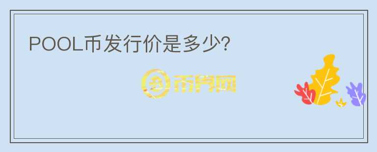 POOL幣發(fā)行價是多少？