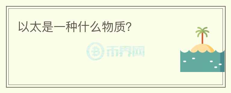 以太是一種什么物質(zhì)？