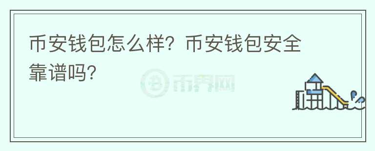 幣安錢包怎么樣？幣安錢包安全靠譜嗎？