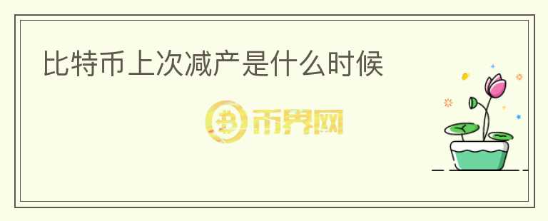 比特幣上次減產(chǎn)是什么時(shí)候