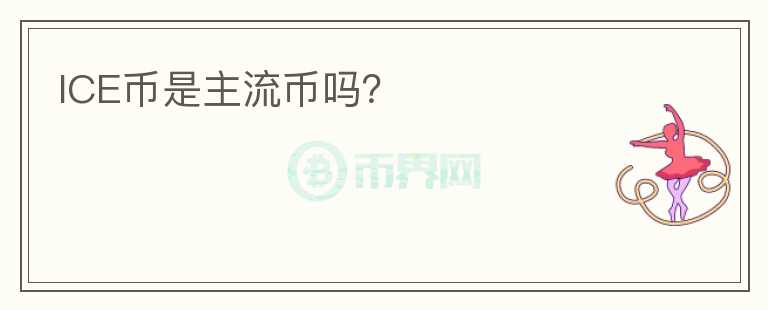 ICE幣是主流幣嗎？