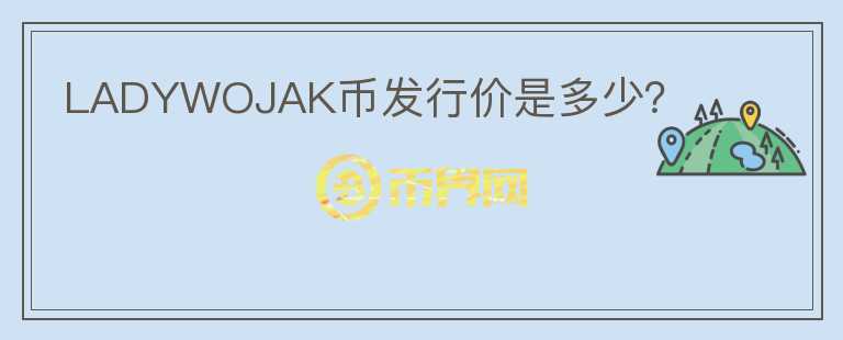 LADYWOJAK幣發(fā)行價(jià)是多少？