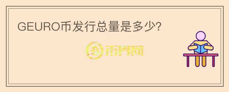 GEURO幣發(fā)行總量是多少？