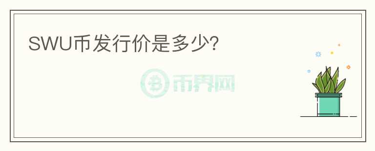 SWU幣發(fā)行價(jià)是多少？