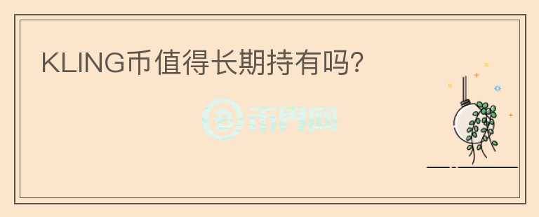 KLING幣值得長(zhǎng)期持有嗎？