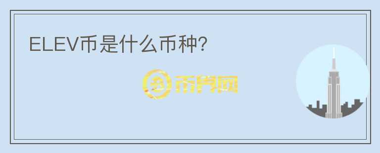 ELEV幣是什么幣種？