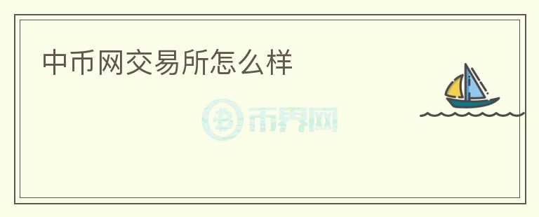 中幣網(wǎng)交易所怎么樣