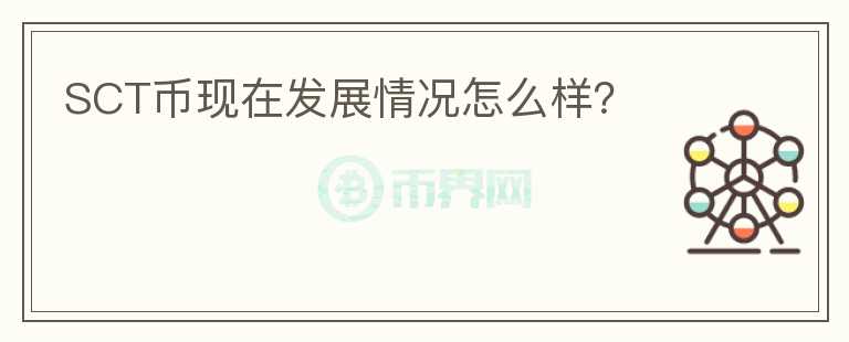 SCT幣現(xiàn)在發(fā)展情況怎么樣？
