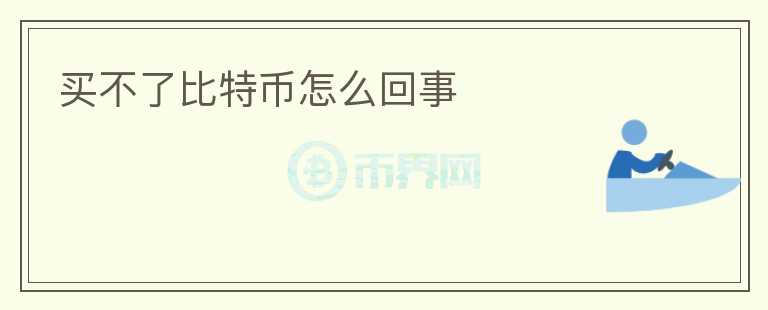 買(mǎi)不了比特幣怎么回事
