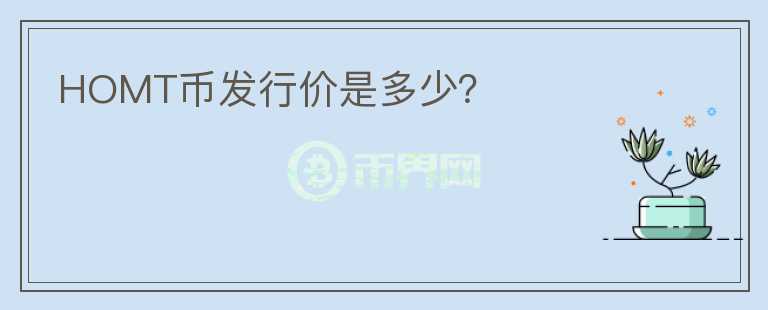 HOMT幣發(fā)行價(jià)是多少？
