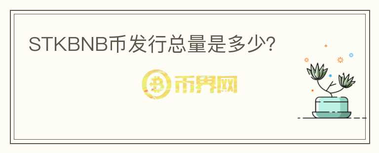 STKBNB幣發(fā)行總量是多少？