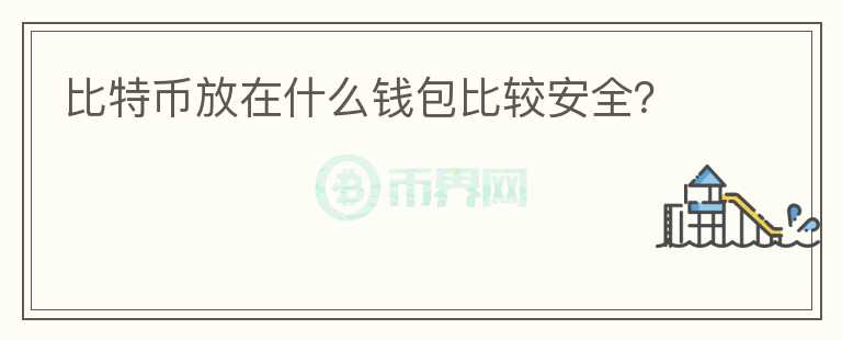 比特幣放在什么錢包比較安全？