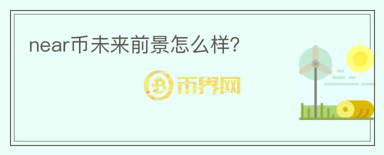 near幣未來前景怎么樣？