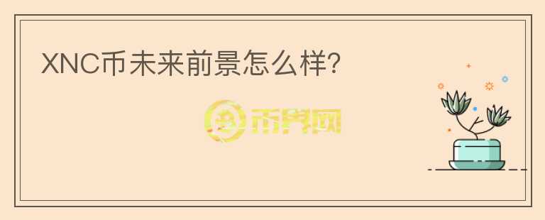 XNC幣未來(lái)前景怎么樣？