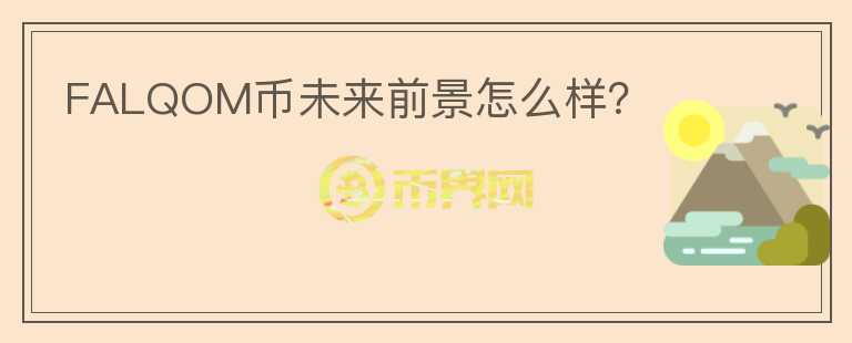 FALQOM幣未來前景怎么樣？