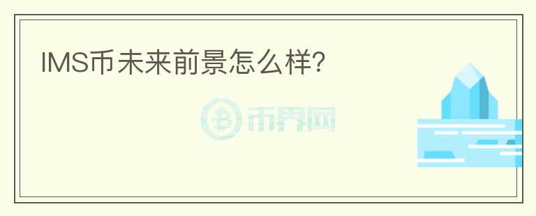 IMS幣未來前景怎么樣？