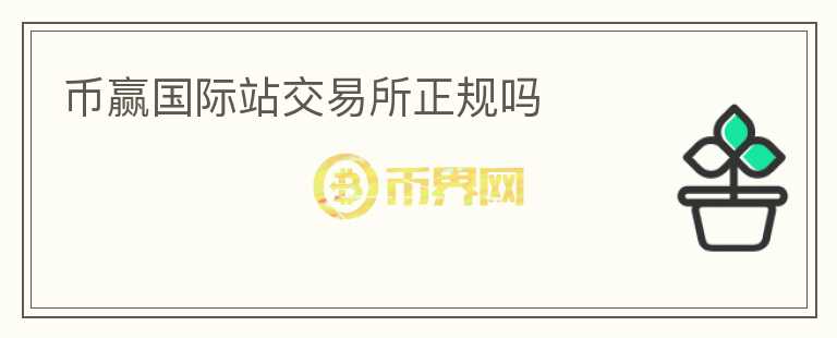 幣贏國際站交易所正規(guī)嗎