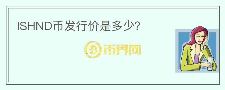 ISHND幣發(fā)行價是多少？