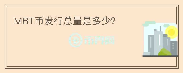 MBT幣發(fā)行總量是多少？