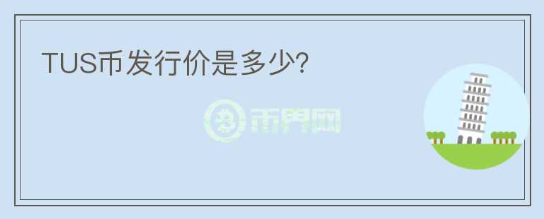 TUS幣發(fā)行價是多少？