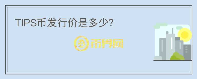 TIPS幣發(fā)行價(jià)是多少？