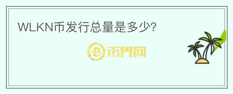 WLKN幣發(fā)行總量是多少？