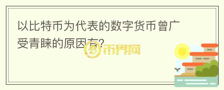 以比特幣為代表的數(shù)字貨幣曾廣受青睞的原因有？
