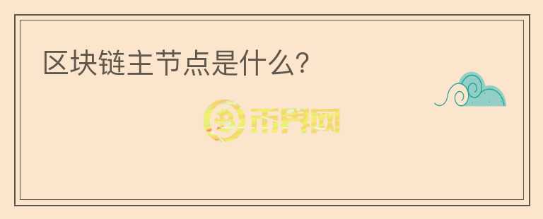 區(qū)塊鏈主節(jié)點是什么？