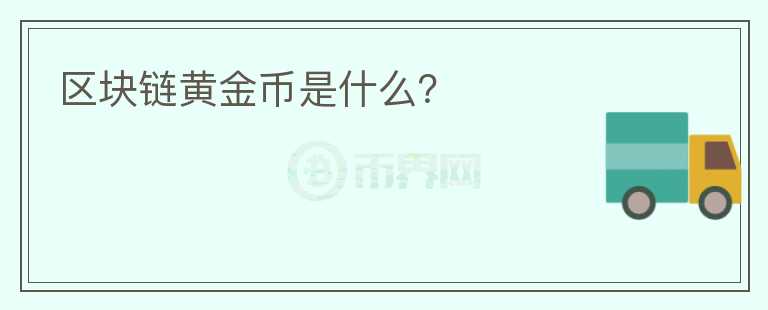區(qū)塊鏈黃金幣是什么？