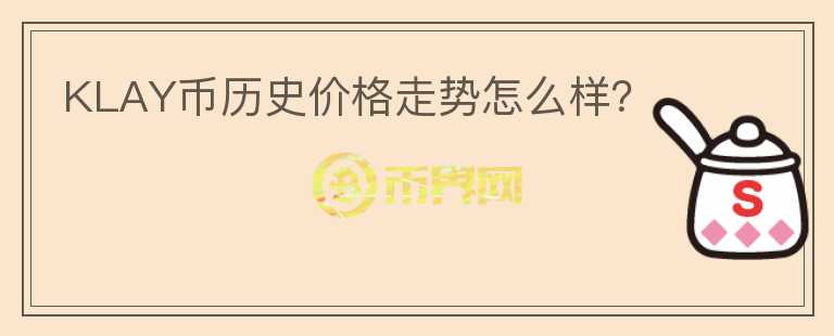 KLAY幣歷史價(jià)格走勢(shì)怎么樣？