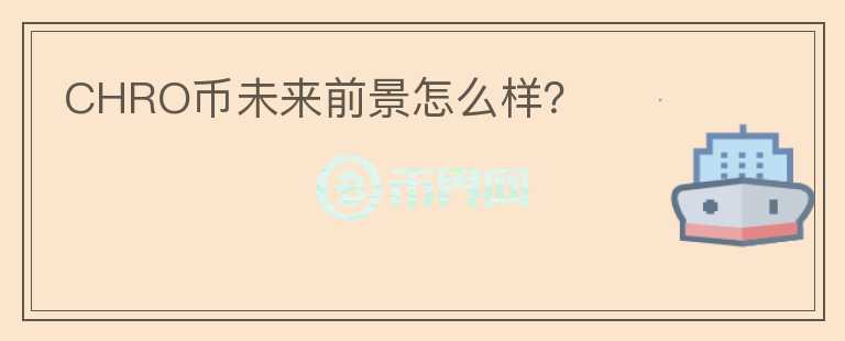 CHRO幣未來前景怎么樣？