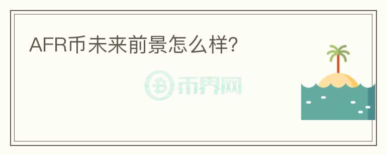 AFR幣未來(lái)前景怎么樣？