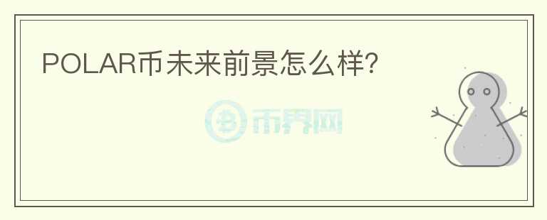 POLAR幣未來前景怎么樣？