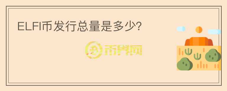 ELFI幣發(fā)行總量是多少？