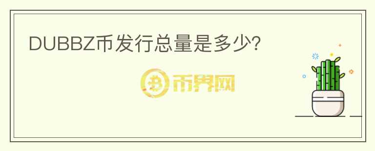 DUBBZ幣發(fā)行總量是多少？