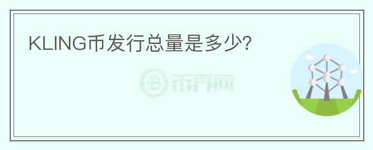 KLING幣發(fā)行總量是多少？