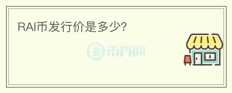 RAI幣發(fā)行價是多少？