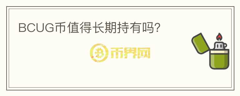 BCUG幣值得長(zhǎng)期持有嗎？