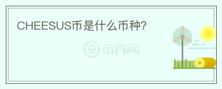 CHEESUS幣是什么幣種？