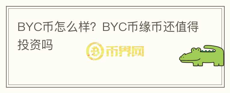 BYC幣怎么樣？BYC幣緣幣還值得投資嗎