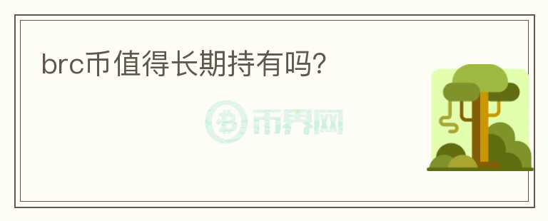 brc幣值得長(zhǎng)期持有嗎？