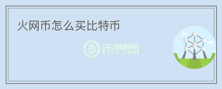 火網(wǎng)幣怎么買比特幣