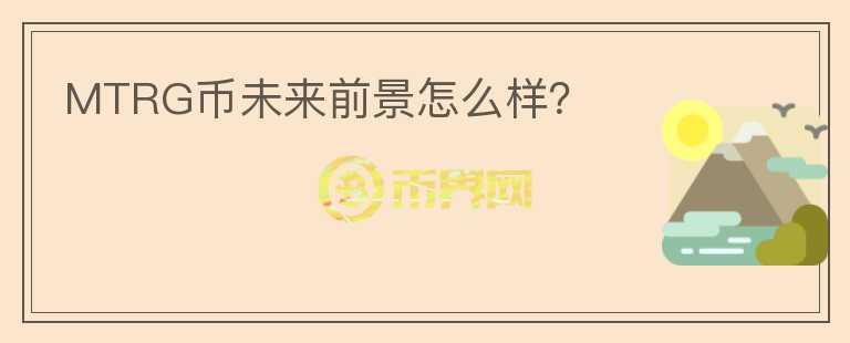MTRG幣未來前景怎么樣？