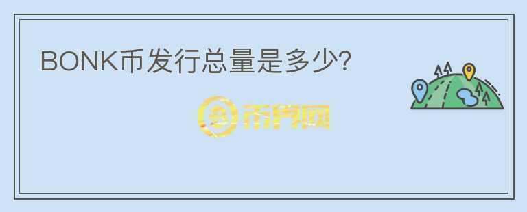 BONK幣發(fā)行總量是多少？