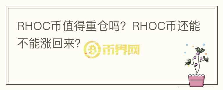 RHOC幣值得重倉嗎？RHOC幣還能不能漲回來？
