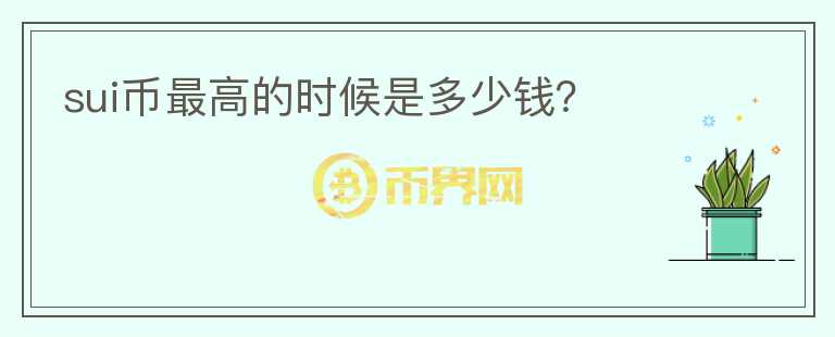 SUI幣最高的時(shí)候是多少錢？