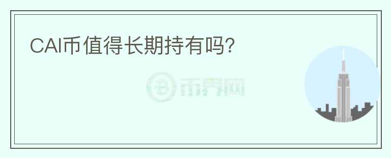 CAI幣值得長(zhǎng)期持有嗎？