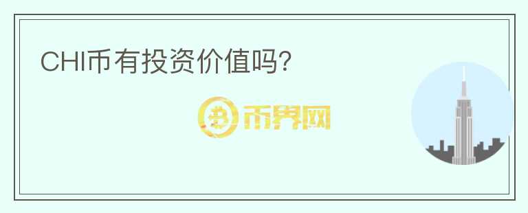 CHI幣有投資價(jià)值嗎？