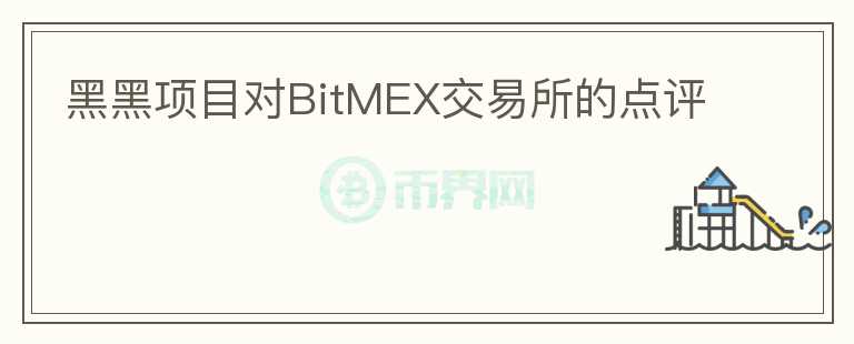 黑黑項(xiàng)目對BitMEX交易所的點(diǎn)評