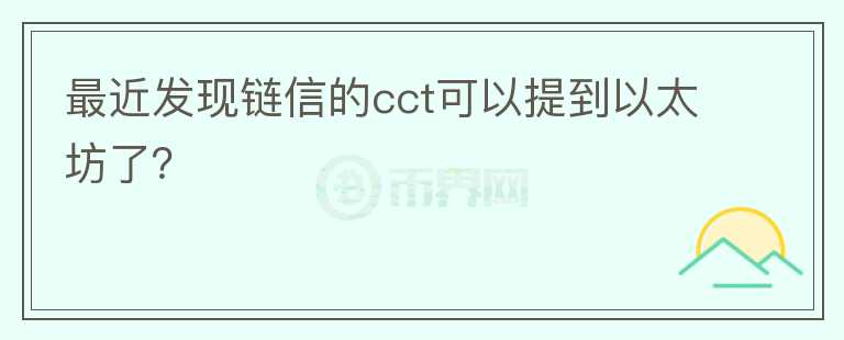 最近發(fā)現(xiàn)鏈信的cct可以提到以太坊了？